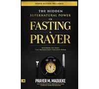 The Hidden Supernatural Power in Fasting and Prayer: Mastering the Habit That Releases God's Explosive Power