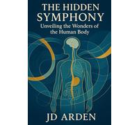 The Hidden Symphony: Unveiling the Wonders of the Human Body