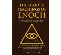 The Hidden Teachings Of Enoch: Ancient Wisdom, Hidden Truth and Our Cosmic Heritage
