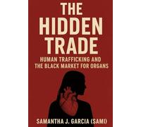 The Hidden Trade:: Human Trafficking and the Black Market For Organs