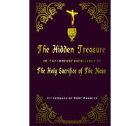 THE HIDDEN TREASURE: The Immense Excellence of The Holy Sacrifice of The Mass