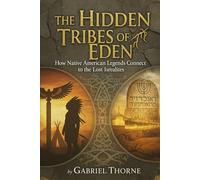The Hidden Tribes of Eden: How Native American Legends Connect to the Lost Israelites