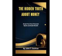The Hidden Truth About Money: Break Free from Financial Myths and Build Wealth
