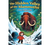 The Hidden Valley of the Mammoths: A Thrilling Three-Part Journey for Children Ages 6-8 into a Secret Valley of Ancient Wonders