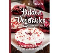 The Hidden Vegetables Cookbook: 90 Tasty Recipes for Veggie-Averse Adults