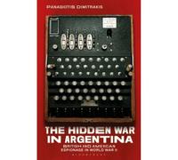The Hidden War In Argentina: British And American Espionage In World War Ii