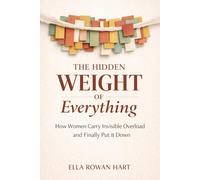The Hidden Weight of Everything: How Women Carry Invisible Overload and Finally Put It Down