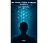 The Hidden Wisdom of Jacobo Grinberg - Volume 1: The Unified Field