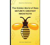 The Hidden World Of Bees: Natures Greatest Architects: A Comprehensive Guide For 2025