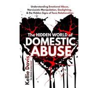 The Hidden World of DOMESTIC ABUSE: Understanding Emotional Abuse, Narcissistic Manipulation, Gaslighting, & the Hidden Signs of Toxic Relationships