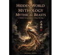 The Hidden World of Mythology and Mythical Beasts: A Modern Interpretation of Shan Hai Jing