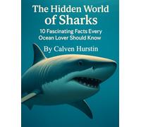 The Hidden World of Sharks: 10 Fascinating Facts Every Ocean Lover Should Know