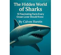 The Hidden World of Sharks: 10 Fascinating Facts Every Ocean Lover Should Know