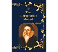 The Hieroglyphic Monad: A Complete Hermetic Treatise on Alchemy, Symbolism, and the Unity of All Things