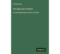 The High Alps in Winter: or, Mountaineering in Search of Health