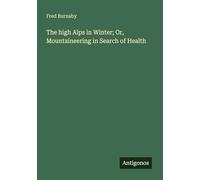 The high Alps in Winter; Or, Mountaineering in Search of Health
