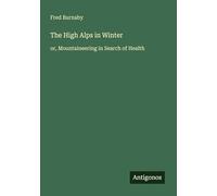 The High Alps in Winter: or, Mountaineering in Search of Health