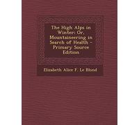 The High Alps in Winter; Or, Mountaineering in Search of Health - Primary Source Edition
