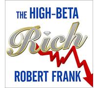 The High-Beta Rich: How the Manic Wealthy Will Take Us to the Next Boom, Bubble, and Bust