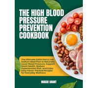 The High Blood Pressure Prevention Cookbook: The Ultimate DASH Diet & Low Sodium Meal Plan to Naturally Lower Blood Pressure, Support Heart Health, ... Flavor-Packed Recipes for Everyday Wellness