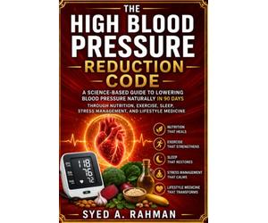 THE HIGH BLOOD PRESSURE REDUCTION CODE: A SCIENCE-BASED GUIDE TO LOWERING BLOOD PRESSURE NATURALLY IN 90-DAYS THROUGH NUTRITION, EXERCISE, SLEEP, STRESS MANAGEMENT, AND LIFESTYLE MEDICINE