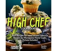 The High Chef Cookbook: 100+ Recipes for weed Infused Delicious Recipes for Marajuana Home Cooks, Pictures Included