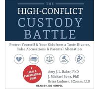 The High-Conflict Custody Battle: Protect Yourself and Your Kids from a Toxic Divorce, False Accusations, and Parental Alienation