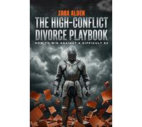 The High-Conflict Divorce Playbook: How to Win Against a Difficult Ex