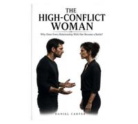 The high-conflict woman: Why does every relationship with her become a battle