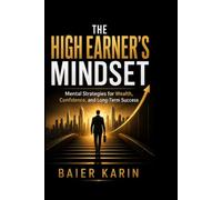 The High Earner's Mindset: Mental Strategies For Wealth, Confidence, And Long-Term Success