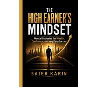 The High Earner's Mindset: Mental Strategies For Wealth, Confidence, And Long-Term Success