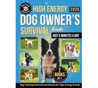 The High-Energy Dog Owner’s Survival Guide: Dog Training & Enrichment Games for High-Energy Breeds - Raise a Calm, Well-Behaved Companion with Positive Training and Real-Life Strategies That Work