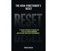 The High-Functioner’s Reset: A 30-Day Strategy to Break the Cycle of Stress-Drinking and Reclaim Your Peak Performance