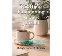 The High-Functioning Anxiety Journal: Daily Prompts to Calm Your Mind, Stop Overthinking, and Find Peace While Thriving in a Busy Life