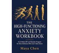 The High-Functioning Anxiety Workbook: A 12-W BT and Somatic Program for Over-Achievers Who Can't Slow Down