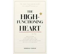 The High-Functioning Heart: The Complete Collection: Great on Paper · I Don't Know What I Feel · CEO at Work, Ghost at Home · High-Functioning Is Not the Same as Okay · Soft Skills for Hard People
