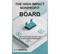 THE HIGH-IMPACT NONPROFIT BOARD: A Survival Guide for New (and Accidental) Board Members