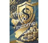 The High-Income Illusion: How to Escape the Gilded Cage, Build Structural Wealth, and Engineer Absolute Sovereignty