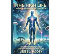 The High Life: A Guide To Substance Metabolism & Detox: How to Prepare & Replenish Your Body Before & After Drug Use