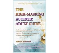 The High-Masking Autistic Adult Guide: Understanding Late-Diagnosed Autism, Unmasking Your True Self, and Thriving as a Neurodivergent Adult in a World That Never Quite Fit
