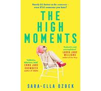 The High Moments: 'Addictive, hilarious, bold' Emma Jane Unsworth, author of Adults
