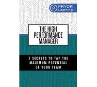 The High Performance Manager: 7 Secrets to Tap the Maximum Potential of Your Team