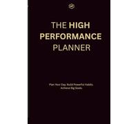 THE HIGH PERFORMANCE PLANNER: For Entrepreneurs, Students & Professionals - Daily pages with Habit Trackers, Weekly Reviews & 90-Day Goal System