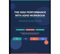 THE HIGH PERFORMANCE WITH ADHD WORKBOOK: The ADHD Adult's Guide to Time Management, Task Initiation, and Building a High-Performance System That Actually Sticks