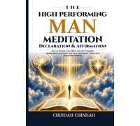 The High-Performing Man: Meditation, Declaration and Affirmation: The Scripture-Based Practice for Stillness, Identity, Mental Strength and Purposeful Action