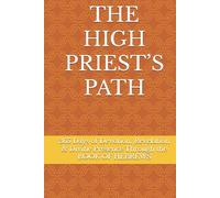 THE HIGH PRIEST’S PATH: 365 Days of Devotion, Revelation & Divine Presence Through the BOOK OF HEBREWS