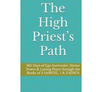 The High Priest’s Path: 365 Days of Ego Surrender, Divine Power & Lasting Peace through the Books of 2 SAMUEL, 1 & 2 KINGS