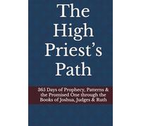 The High Priest’s Path: 365 Days of Prophecy, Patterns & the Promised One through the Books of Joshua, Judges & Ruth