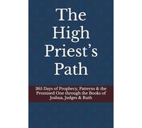 The High Priest’s Path: 365 Days of Prophecy, Patterns & the Promised One through the Books of Joshua, Judges & Ruth