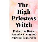 The High Priestess Witch: Embodying Divine Feminine Energy And Spiritual Leadership